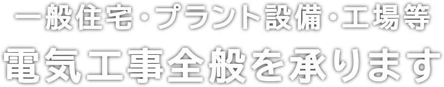 一般住宅・プラント設備・工場等　電気工事全般を承ります